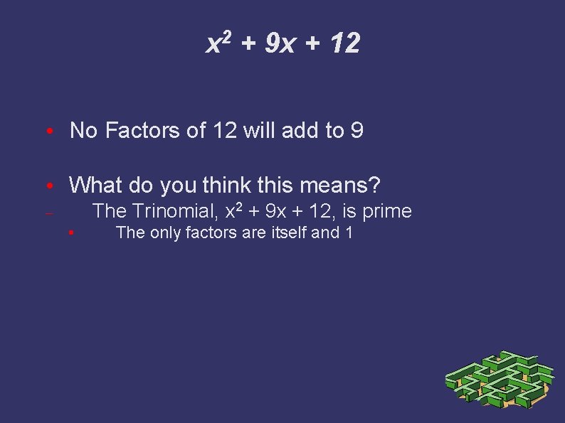 x 2 + 9 x + 12 • No Factors of 12 will add