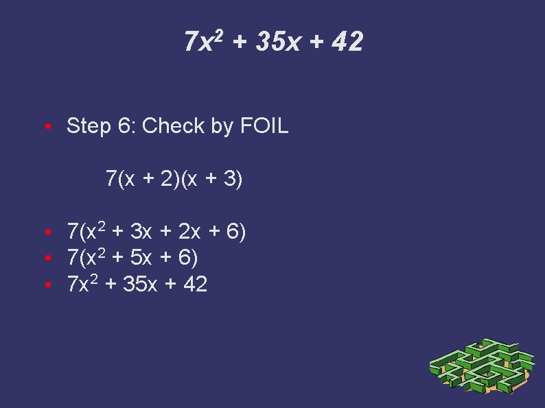 7 x 2 + 35 x + 42 • Step 6: Check by FOIL