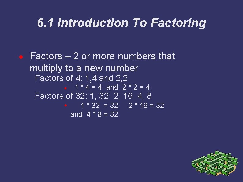 6. 1 Introduction To Factoring ● Factors – 2 or more numbers that multiply