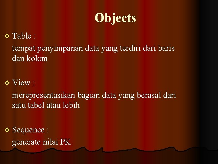 Objects v Table : tempat penyimpanan data yang terdiri dari baris dan kolom v