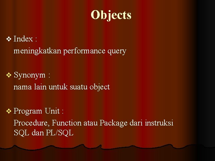 Objects v Index : meningkatkan performance query v Synonym : nama lain untuk suatu