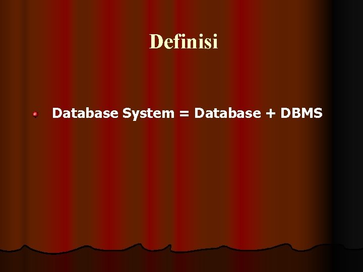 Definisi Database System = Database + DBMS 