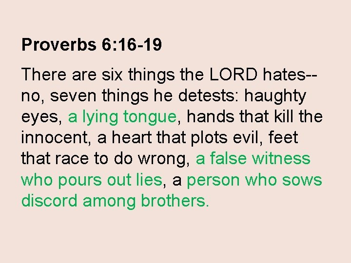 Proverbs 6: 16 -19 There are six things the LORD hates-no, seven things he