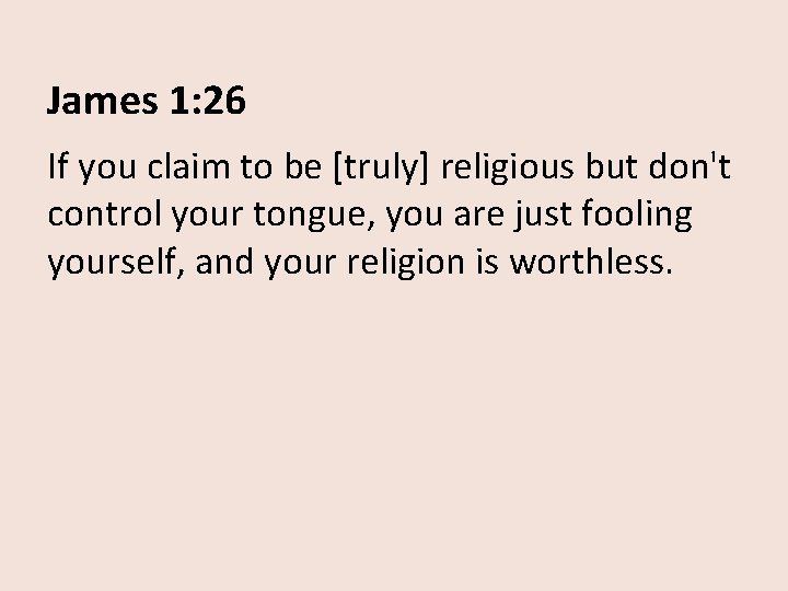 James 1: 26 If you claim to be [truly] religious but don't control your