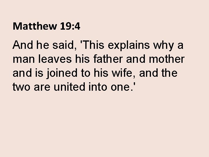 Matthew 19: 4 And he said, 'This explains why a man leaves his father