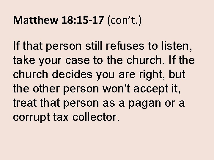 Matthew 18: 15 -17 (con’t. ) If that person still refuses to listen, take