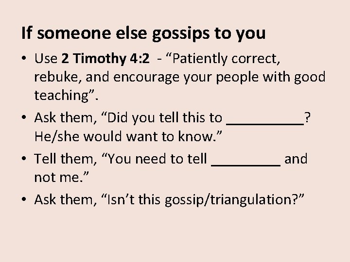 If someone else gossips to you • Use 2 Timothy 4: 2 - “Patiently