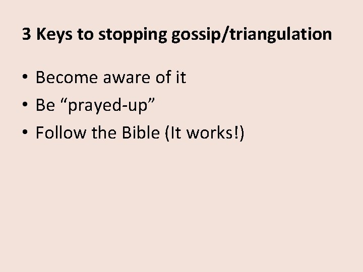 3 Keys to stopping gossip/triangulation • Become aware of it • Be “prayed-up” •