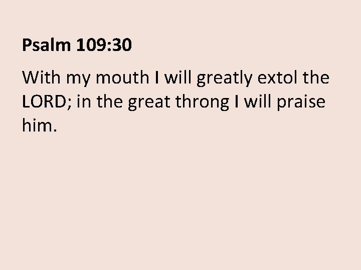 Psalm 109: 30 With my mouth I will greatly extol the LORD; in the
