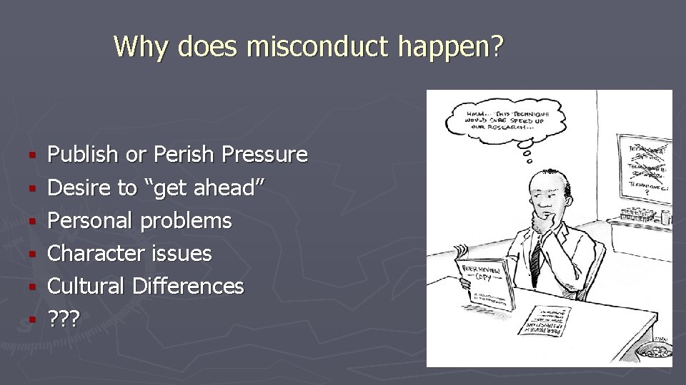 Why does misconduct happen? § § § Publish or Perish Pressure Desire to “get