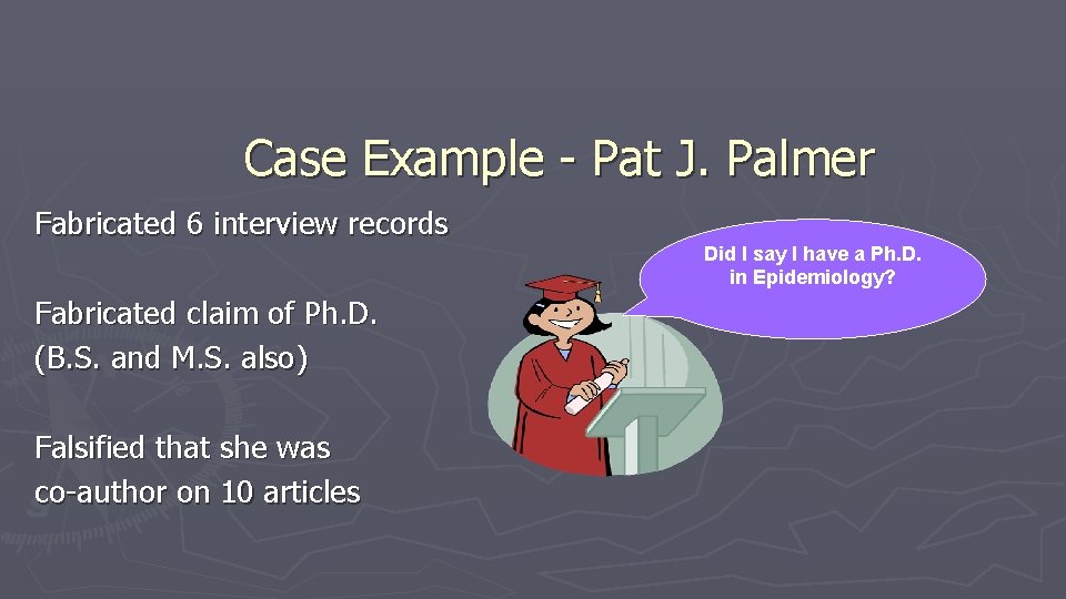 Case Example - Pat J. Palmer Fabricated 6 interview records Fabricated claim of Ph.