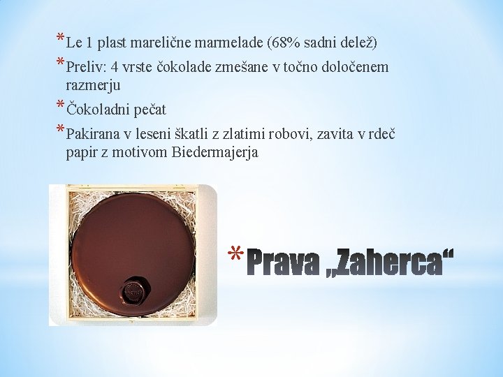 *Le 1 plast marelične marmelade (68% sadni delež) *Preliv: 4 vrste čokolade zmešane v