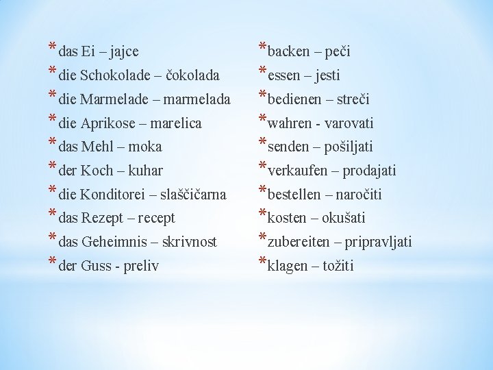 *das Ei – jajce *die Schokolade – čokolada *die Marmelade – marmelada *die Aprikose