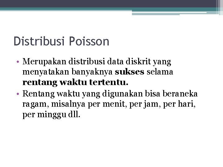 Distribusi Poisson • Merupakan distribusi data diskrit yang menyatakan banyaknya sukses selama rentang waktu
