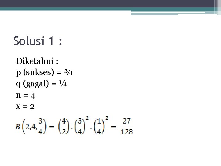 Solusi 1 : Diketahui : p (sukses) = ¾ q (gagal) = ¼ n=4