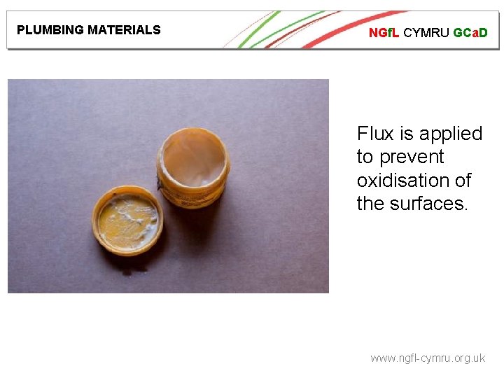 PLUMBING MATERIALS NGf. L CYMRU GCa. D Flux is applied to prevent oxidisation of