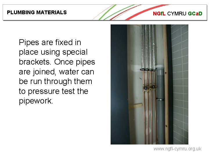 PLUMBING MATERIALS NGf. L CYMRU GCa. D Pipes are fixed in place using special