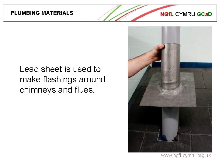 PLUMBING MATERIALS NGf. L CYMRU GCa. D Lead sheet is used to make flashings