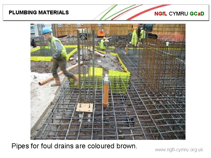 PLUMBING MATERIALS Pipes for foul drains are coloured brown. NGf. L CYMRU GCa. D