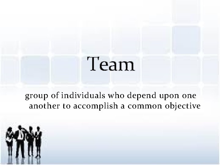 Team group of individuals who depend upon one another to accomplish a common objective