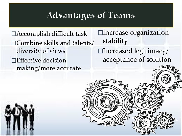 Advantages of Teams �Accomplish difficult task �Combine skills and talents/ diversity of views �Effective