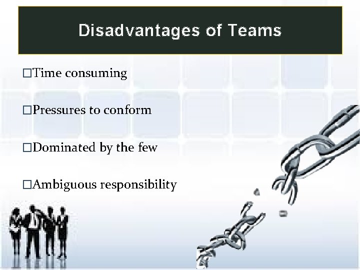 Disadvantages Teams Disadvantages ofof. Teams �Time consuming �Pressures to conform �Dominated by the few