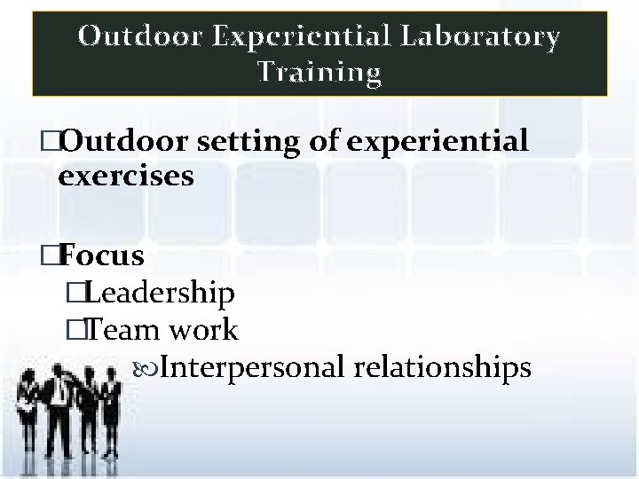 Outdoor Experiential Laboratory Training �Outdoor setting of experiential exercises �Focus �Leadership �Team work Interpersonal