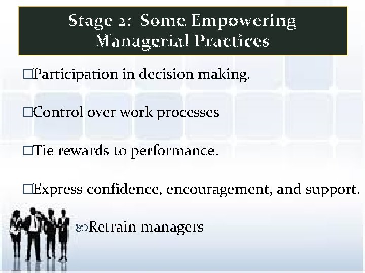 Stage 2: Some Empowering Managerial Practices �Participation in decision making. �Control over work processes