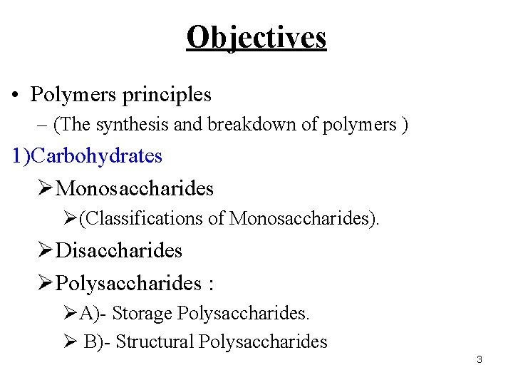 Objectives • Polymers principles – (The synthesis and breakdown of polymers ) 1)Carbohydrates ØMonosaccharides