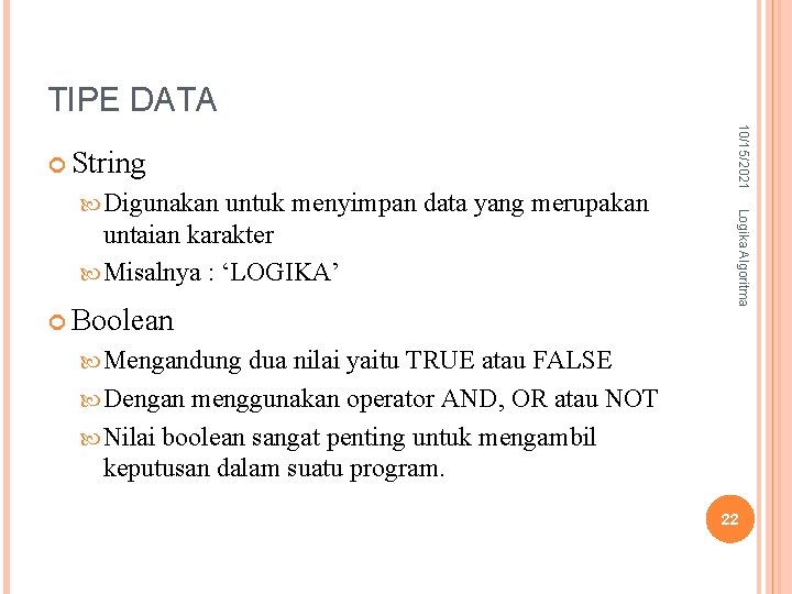 TIPE DATA untuk menyimpan data yang merupakan untaian karakter Misalnya : ‘LOGIKA’ Boolean Logika TIPE DATA untuk menyimpan data yang merupakan untaian karakter Misalnya : ‘LOGIKA’ Boolean Logika
