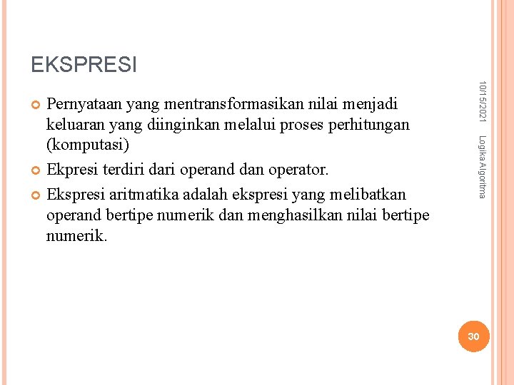 EKSPRESI 10/15/2021 Logika Algoritma Pernyataan yang mentransformasikan nilai menjadi keluaran yang diinginkan melalui proses EKSPRESI 10/15/2021 Logika Algoritma Pernyataan yang mentransformasikan nilai menjadi keluaran yang diinginkan melalui proses