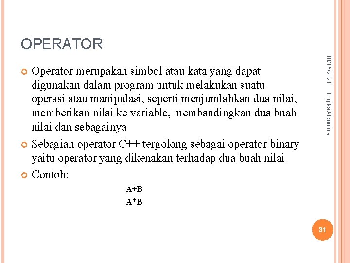 OPERATOR 10/15/2021 Logika Algoritma Operator merupakan simbol atau kata yang dapat digunakan dalam program OPERATOR 10/15/2021 Logika Algoritma Operator merupakan simbol atau kata yang dapat digunakan dalam program