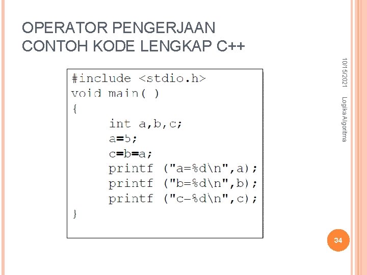 OPERATOR PENGERJAAN CONTOH KODE LENGKAP C++ 10/15/2021 Logika Algoritma 34 OPERATOR PENGERJAAN CONTOH KODE LENGKAP C++ 10/15/2021 Logika Algoritma 34