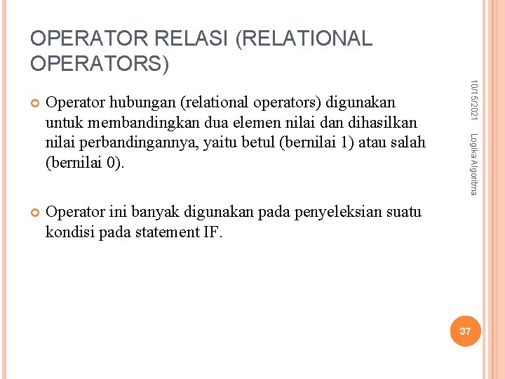OPERATOR RELASI (RELATIONAL OPERATORS) Operator ini banyak digunakan pada penyeleksian suatu kondisi pada statement OPERATOR RELASI (RELATIONAL OPERATORS) Operator ini banyak digunakan pada penyeleksian suatu kondisi pada statement