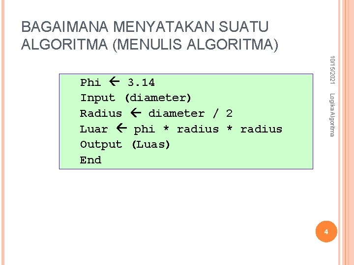 BAGAIMANA MENYATAKAN SUATU ALGORITMA (MENULIS ALGORITMA) 10/15/2021 Logika Algoritma Phi 3. 14 Input (diameter) BAGAIMANA MENYATAKAN SUATU ALGORITMA (MENULIS ALGORITMA) 10/15/2021 Logika Algoritma Phi 3. 14 Input (diameter)