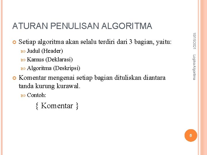 ATURAN PENULISAN ALGORITMA 10/15/2021 Setiap algoritma akan selalu terdiri dari 3 bagian, yaitu: Judul ATURAN PENULISAN ALGORITMA 10/15/2021 Setiap algoritma akan selalu terdiri dari 3 bagian, yaitu: Judul