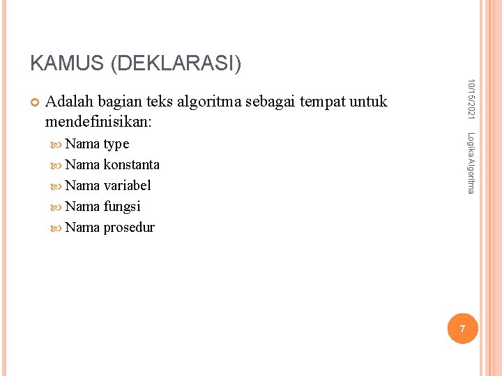KAMUS (DEKLARASI) 10/15/2021 Adalah bagian teks algoritma sebagai tempat untuk mendefinisikan: Logika Algoritma Nama KAMUS (DEKLARASI) 10/15/2021 Adalah bagian teks algoritma sebagai tempat untuk mendefinisikan: Logika Algoritma Nama