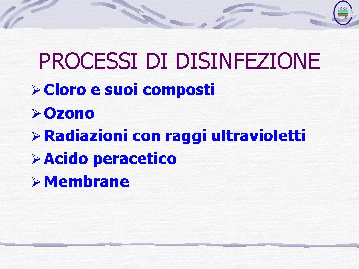 PROCESSI DI DISINFEZIONE Ø Cloro e suoi composti Ø Ozono Ø Radiazioni con raggi