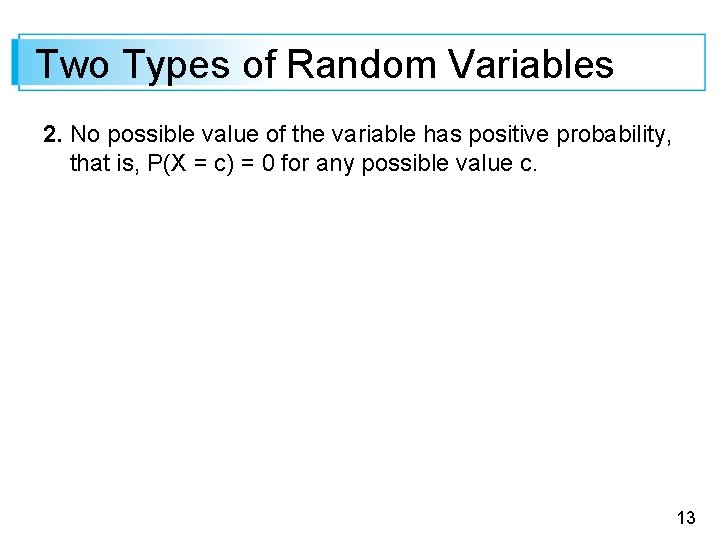 Two Types of Random Variables 2. No possible value of the variable has positive