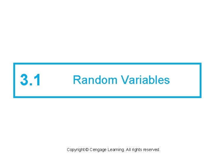 3. 1 Random Variables Copyright © Cengage Learning. All rights reserved. 