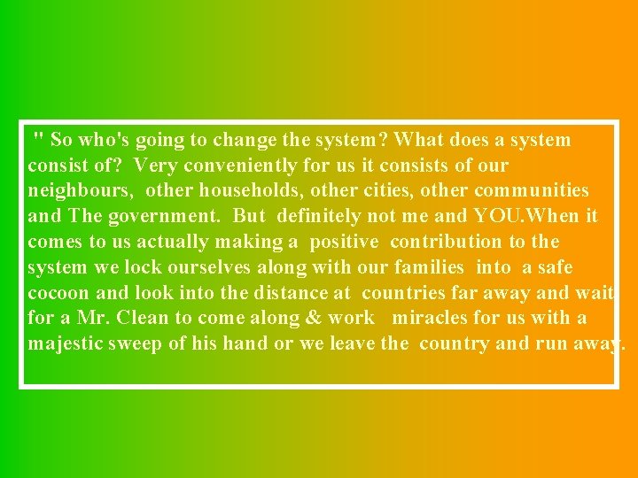 " So who's going to change the system? What does a system consist of?