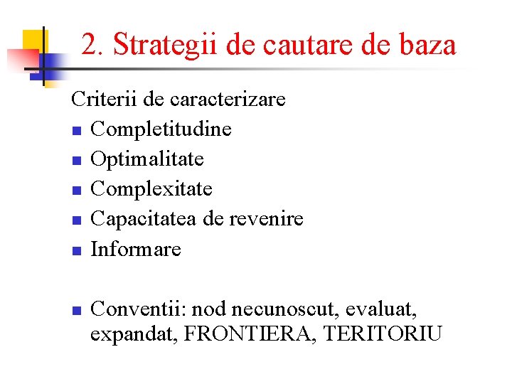 2. Strategii de cautare de baza Criterii de caracterizare n Completitudine n Optimalitate n