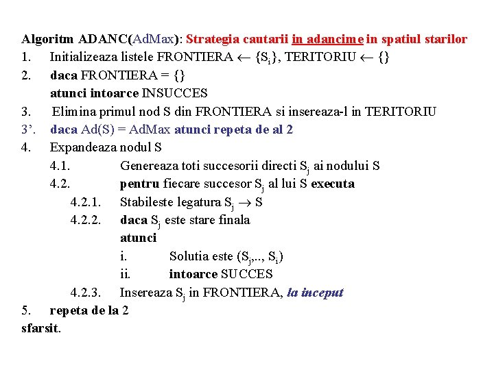 Algoritm ADANC(Ad. Max): Strategia cautarii in adancime in spatiul starilor 1. Initializeaza listele FRONTIERA