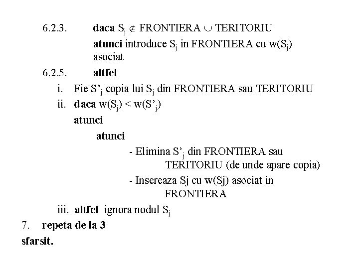 daca Sj FRONTIERA TERITORIU atunci introduce Sj in FRONTIERA cu w(Sj) asociat 6. 2.