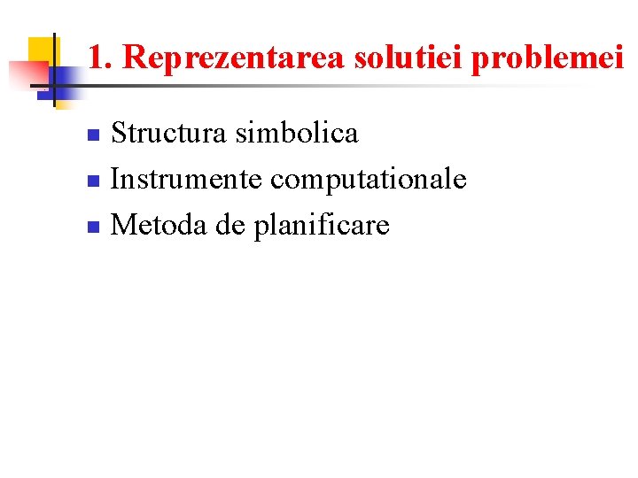 1. Reprezentarea solutiei problemei Structura simbolica n Instrumente computationale n Metoda de planificare n