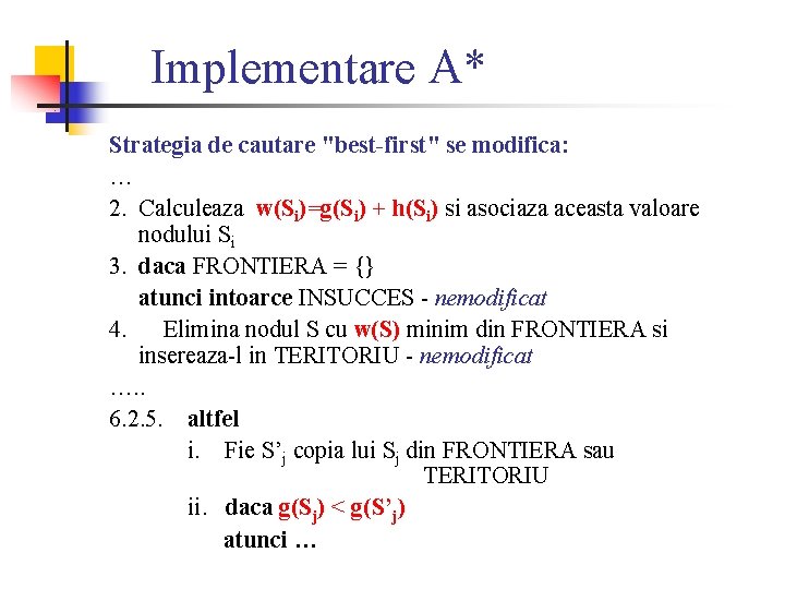 Implementare A* Strategia de cautare "best-first" se modifica: … 2. Calculeaza w(Si)=g(Si) + h(Si)