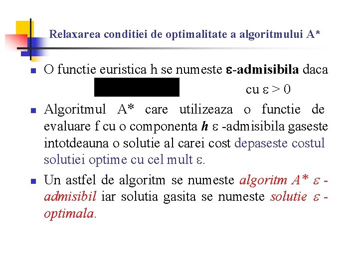 Relaxarea conditiei de optimalitate a algoritmului A* n n n O functie euristica h