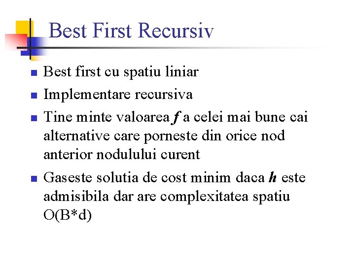 Best First Recursiv n n Best first cu spatiu liniar Implementare recursiva Tine minte