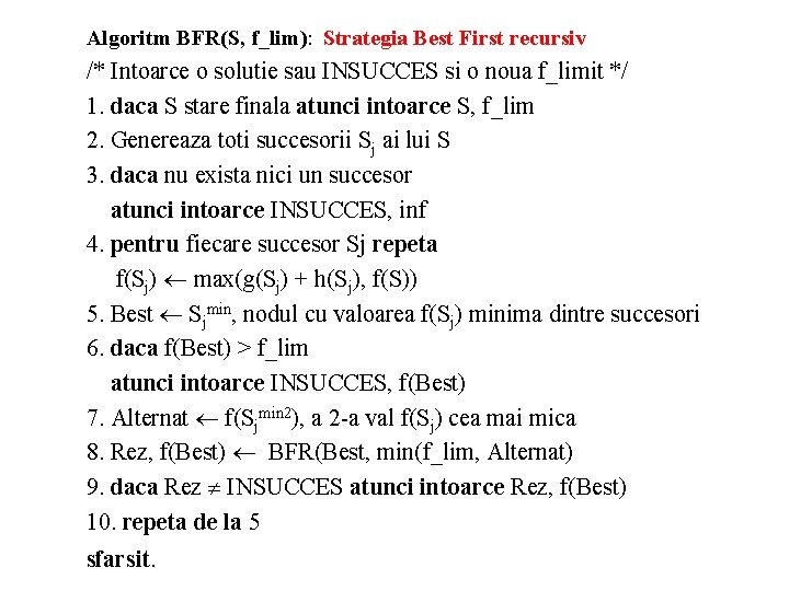 Algoritm BFR(S, f_lim): Strategia Best First recursiv /* Intoarce o solutie sau INSUCCES si