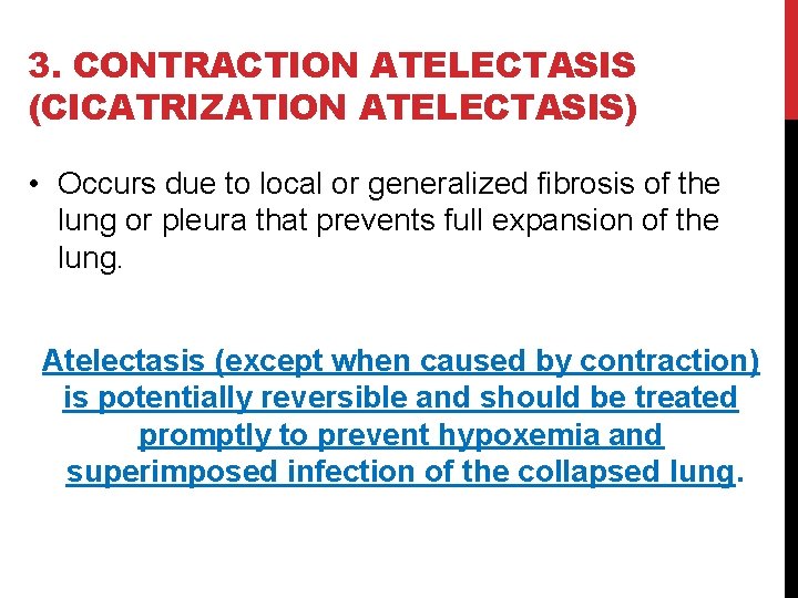 3. CONTRACTION ATELECTASIS (CICATRIZATION ATELECTASIS) • Occurs due to local or generalized fibrosis of